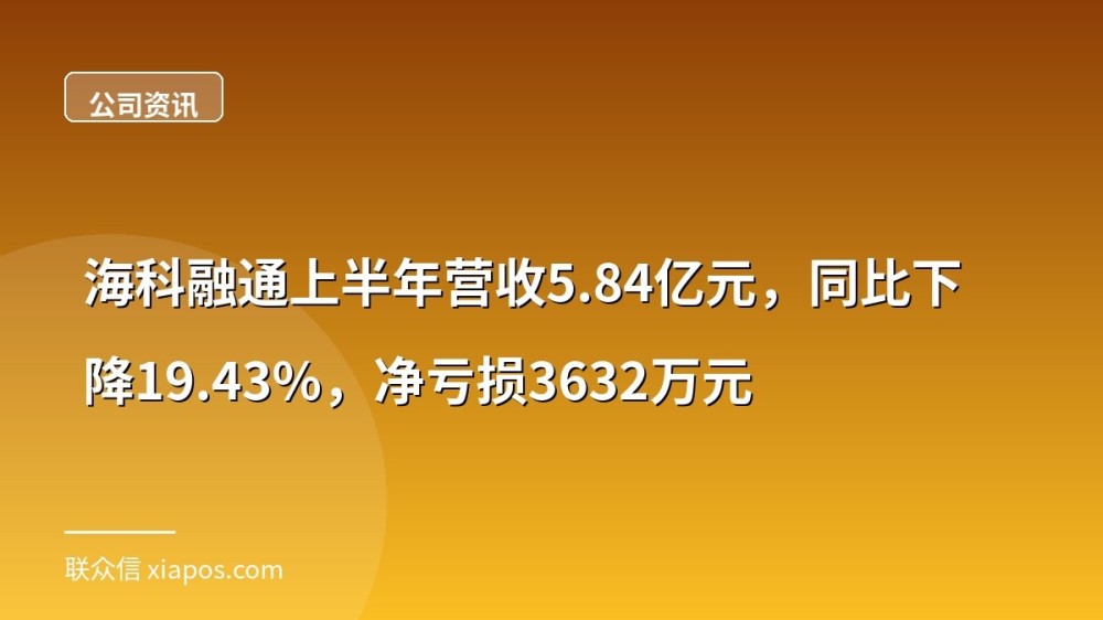 海科融通上半年营收5.84亿元,同比下降19.43%,净亏损3632万元